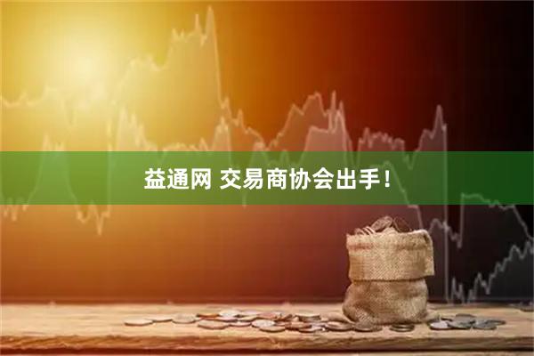 益通网 交易商协会出手！